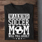 Mother's Day Soccer T-shirt, Warning Soccer Mom Will Yell Loudly, Gift For Soccer Lovers, Soccer Players