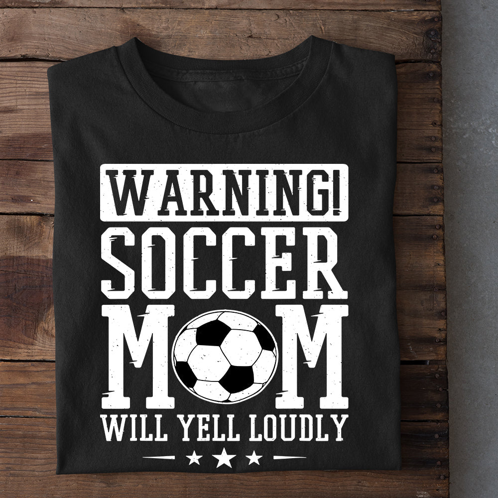 Mother's Day Soccer T-shirt, Warning Soccer Mom Will Yell Loudly, Gift For Soccer Lovers, Soccer Players