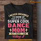 Mother's Day T-shirt, Super Cool Dance Mom, Gift For Dance Lovers, Gift For Dance Mom