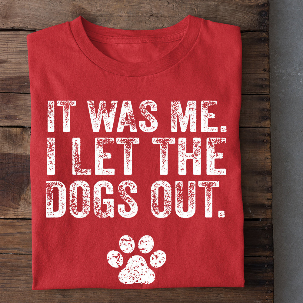 Dog T-shirt, It Was Me I Let The Dogs Out, Gift For Dog Lovers, Dog Owners, Dog Tees