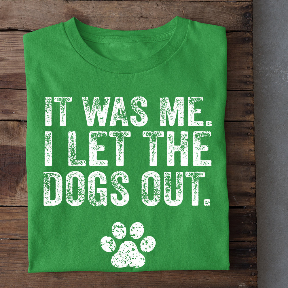 Dog T-shirt, It Was Me I Let The Dogs Out, Gift For Dog Lovers, Dog Owners, Dog Tees