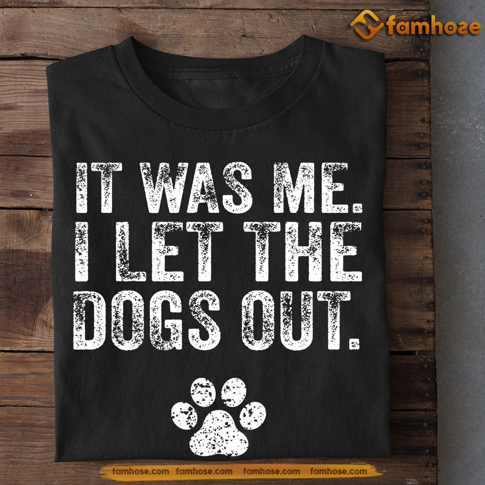 Dog T-shirt, It Was Me I Let The Dogs Out, Gift For Dog Lovers, Dog Owners, Dog Tees