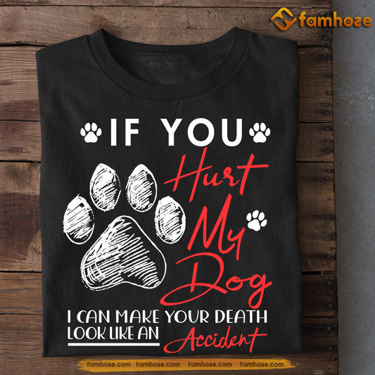 Funny Dog T-shirt, If You Hurt My Dog Can Make You Death Look Like An Accident, Gift For Dog Lovers, Dog Owners, Dog Tees