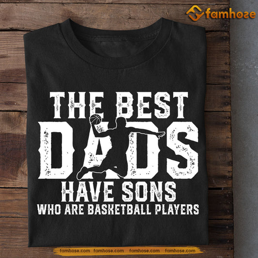 Basketball Boys T-shirt, The Best Dads Have Sons Who Are Basketball Players, Father's Day Gift For Basketball Lovers, Basketball Players