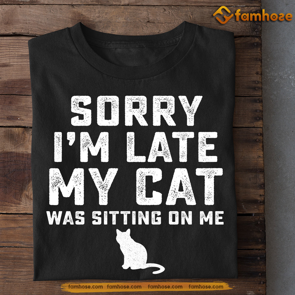 Funny Cat T-shirt, Sorry I'm Late My Cat Was Sitting On Me, Gift For Cat Lovers, Cat Tees, Cat Owners