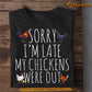 Funny Chicken T-shirt, Sorry I'm Late My Chickens Were Out, Gift For Chicken Lovers, Chicken Tees, Farmers Tees