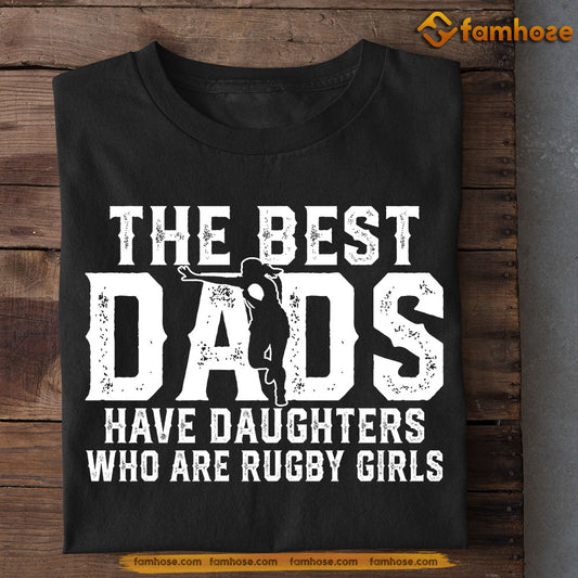 Rugby Girl T-shirt, The Best Dads Have Daughters Who Are Rugby Girls, Father's Day Gift For Rugby Woman Lovers, Rugby Players