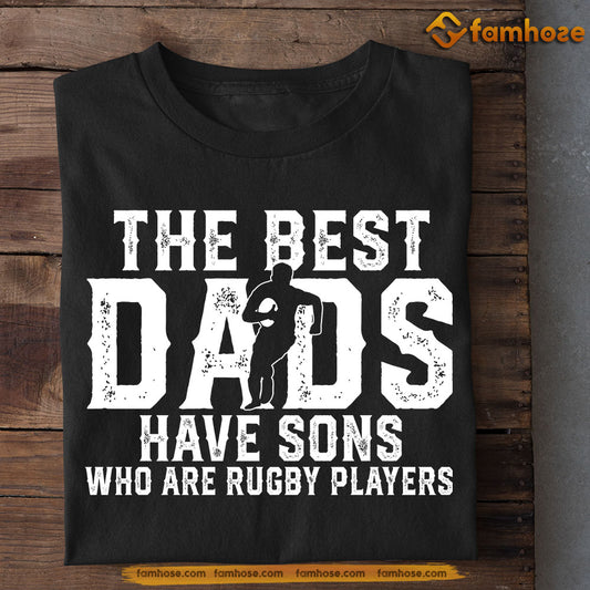 Rugby Boy T-shirt, The Best Dads Have Sons Who Are Rugby Players, Father's Day Gift For Rugby Man Lovers, Rugby Players