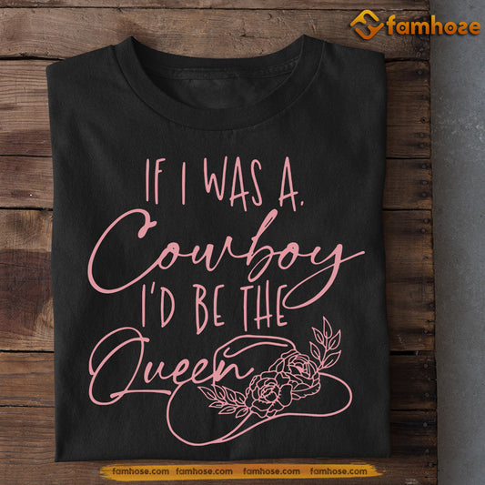 Cowboy T-shirt, If I Was A Cowboy I'd Be The Queen, Gift For Cowboy Lovers, Horse Tees, Rodeo Tees