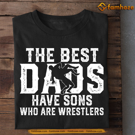 Wrestling Boy T-shirt, The Best Dads Have Sons Who Are Wrestler, Father's Day Gift For Wrestling Man Lovers