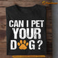 Funny Dog T-shirt, Can I Pet Your Dog Dogshoe Inside, Gift For Dog Lovers, Dog Owners, Dog Tees