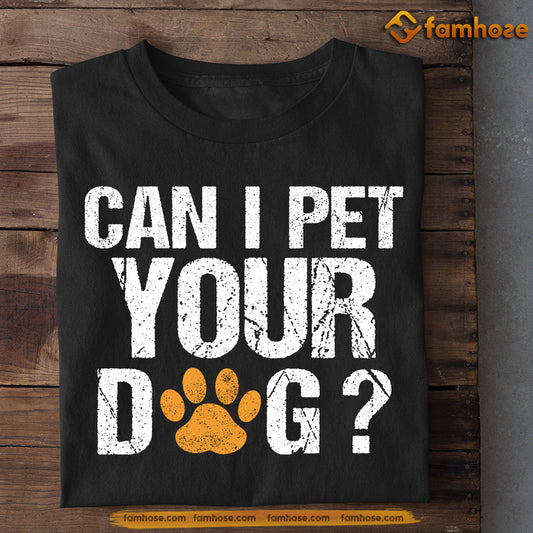 Funny Dog T-shirt, Can I Pet Your Dog Dogshoe Inside, Gift For Dog Lovers, Dog Owners, Dog Tees