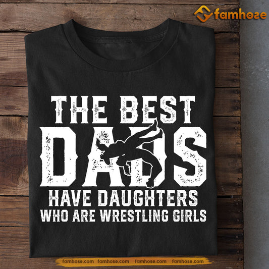 Wrestling Girl T-shirt, The Best Dads Have Daughters Who Are Wrestling Girls, Father's Day Gift For Wrestling Woman Lovers