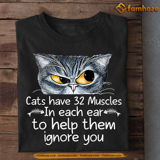 Funny Cat T-shirt, Cats Have 32 Muscles In Each Ear To Help Them Ignore You, Gift For Cat Lovers, Cat Owners, Cat Tees