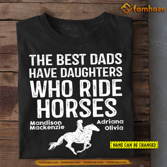 Personalized Horse T-shirt, The Best Dads Have Daughters Who Ride Horses, Gift For Horse Lovers, Horse Riders, Equestrians
