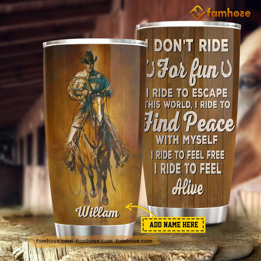 Personalized CowboyTumbler, I Don't Ride My Horse To Win Races I Ride To Escape This World Stainless Steel Tumbler, Tumbler Gifts For Rodeo Lovers