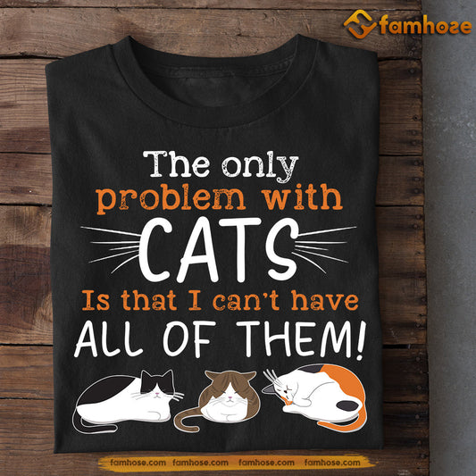 Funny Cat T-shirt, The Only Problem With Cats Can't Have All Of Them, Gift For Cat Lovers, Cat Owners, Cat Tees