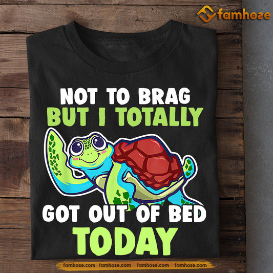 Funny Turtle T-shirt, Not To Brag But I Totally Got Out Of Bed Today, Gift For Turtles Lover, Sea Turtle Tees