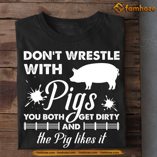 Funny Pig T-shirt, Don't Wrestle With Pigs Get Dirty Pig Likes, Gift For Pig Lovers, Pig Tees, Farmers Tees