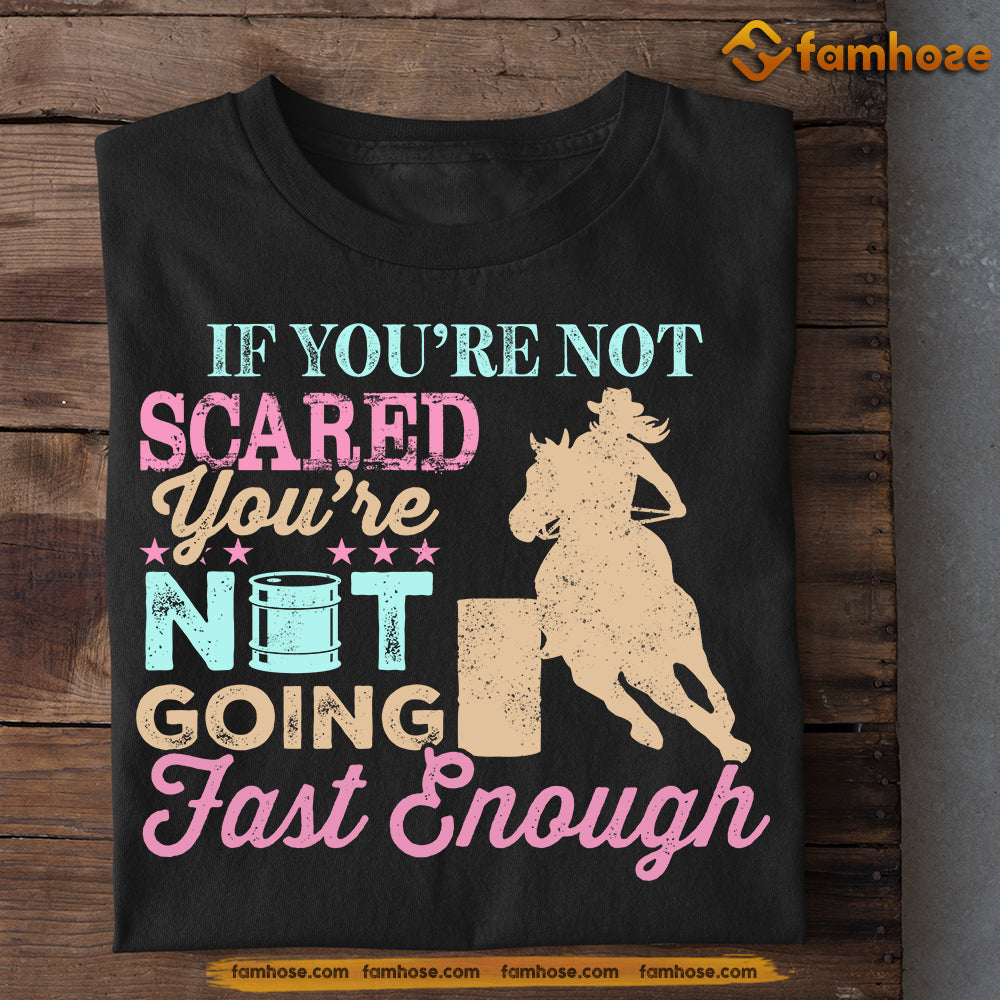 Barrel Racing T-shirt, If You're Not Scared You're Not Going Fast Enough, Gift For Barrel Racing Lovers, Horse Riders, Equestrians