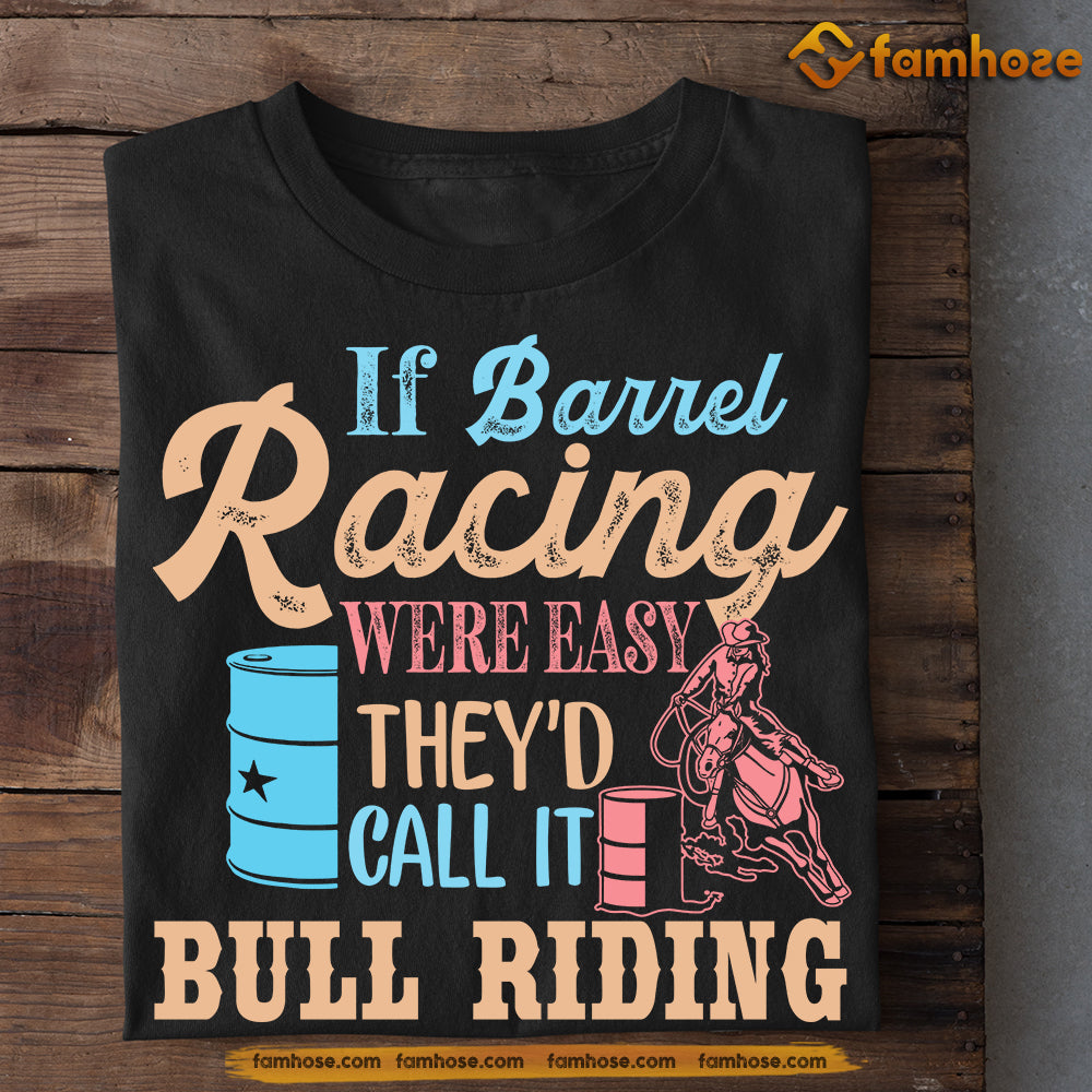 Barrel Racing T-shirt, If Barrel Racing Were Easy They'd Call It Bull Riding, Gift For Barrel Racing Lovers, Horse Riders, Equestrians