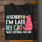 Cute Cat T-shirt, Sorry I'm Late My Cat Was Sitting On Me, Gift For Cat Lovers, Cat Tees, Cat Owners