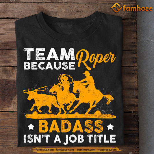 Horse T-shirt, Team Roper Because Badass Isn't A Job Title, Gift For Horse Lovers, Horse Riders, Equestrians