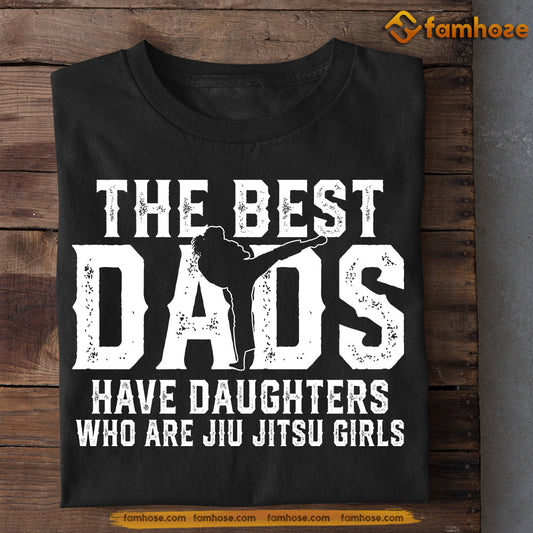 Jiu Jitsu Girls T-shirt, The Best Dads Have Daughters Who Are Jiu Jitsu Girls, Father's Day Gift For Jiu Jitsu Lovers, Jiu Jitsu Players