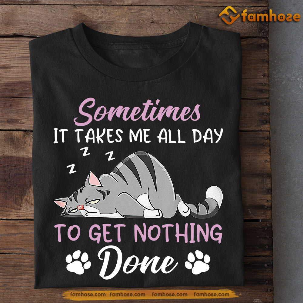 Lazy Cat T-shirt, Sometimes It Takes Me All Day To Get Nothing Done, Gift For Cat Lovers, Cat Owners, Cat Tees