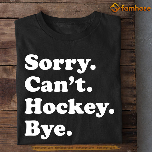 Hockey T-shirt, Sorry Can't Hockey Bye, Gift For Hockey Lovers, Hockey Tees