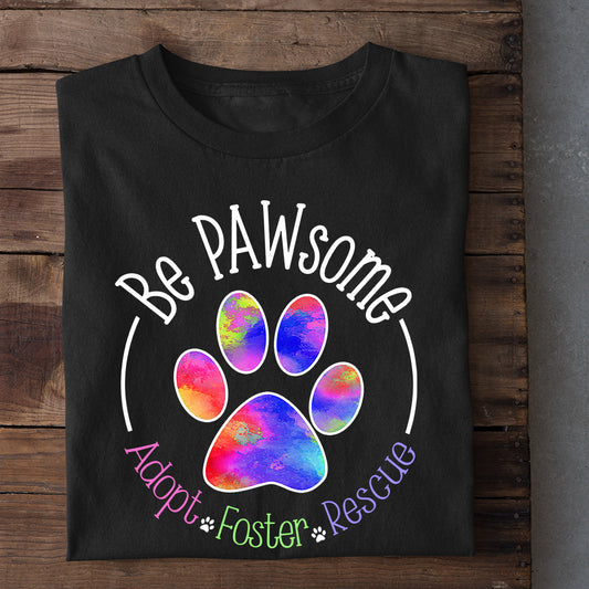 Dog T-shirt, Be Pawsome Adopt Foster Rescue, Gift For Dog Lovers, Dog Owners, Dog Tees