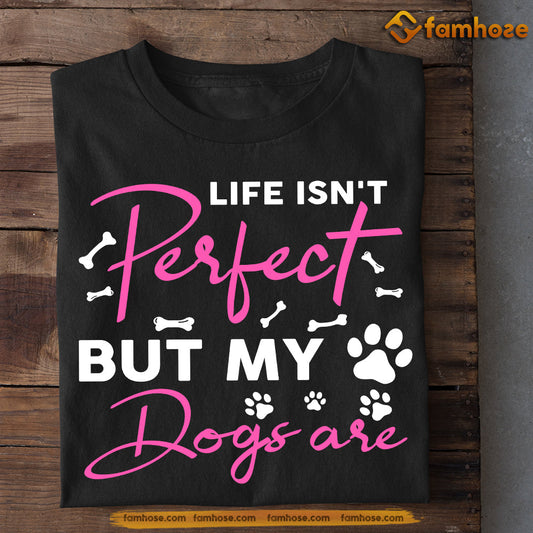 Dog T-shirt, Life Isn't Perfect But My Dog Are, Gift For Dog Lovers, Dog Owners, Dog Tees