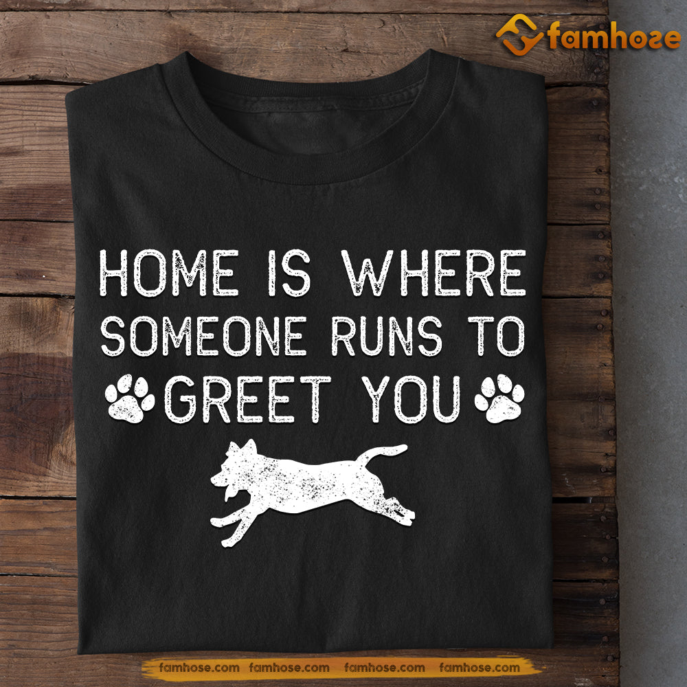 Dog T-shirt, Home Is Where Someone Runs To Greet You, Gift For Dog Lovers, Dog Tees, Dog Owners