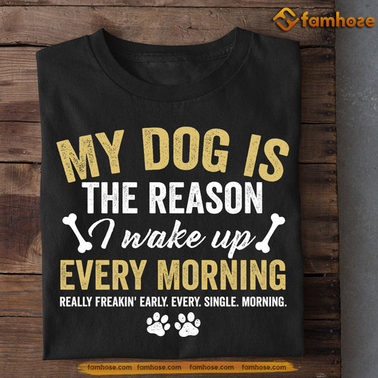 Inspiration Dog T-shirt, My Dog Is The Reason I Wake Up, Gift For Dog Lovers, Dog Tees, Dog Owners