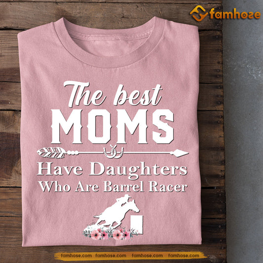 Mother's Day Barrel Racing T-shirt, The Best Moms Have Daughters Who Are Barrel Racer, Gift For Barrel Racing Lovers, Horse Riders, Equestrians