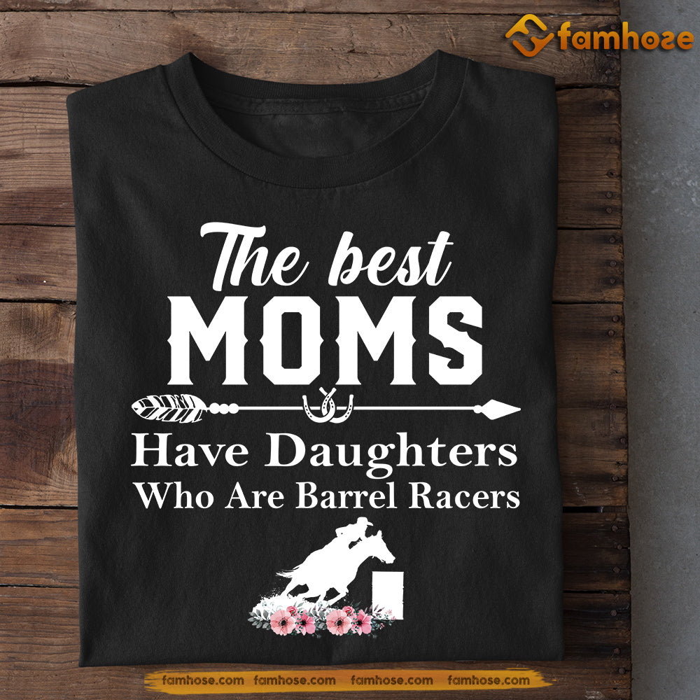 Mother's Day Barrel Racing T-shirt, The Best Moms Have Daughters Who Are Barrel Racer, Gift For Barrel Racing Lovers, Horse Riders, Equestrians