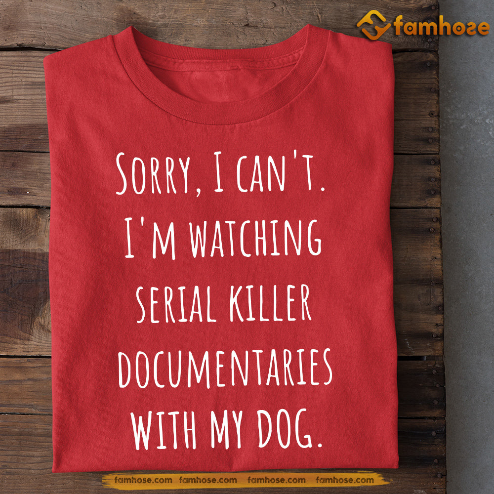 Funny Dog T-shirt, Sorry I Can't I'm Watching Documentaries With My Dog, Gift For Dog Lovers, Dog Owners, Dog Tees