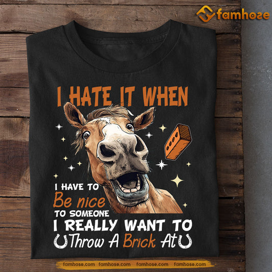 Funny Horse T-shirt, I Hate It When Have To Be Nice, Gift For Horse Lover, Horse Riders, Equestrians