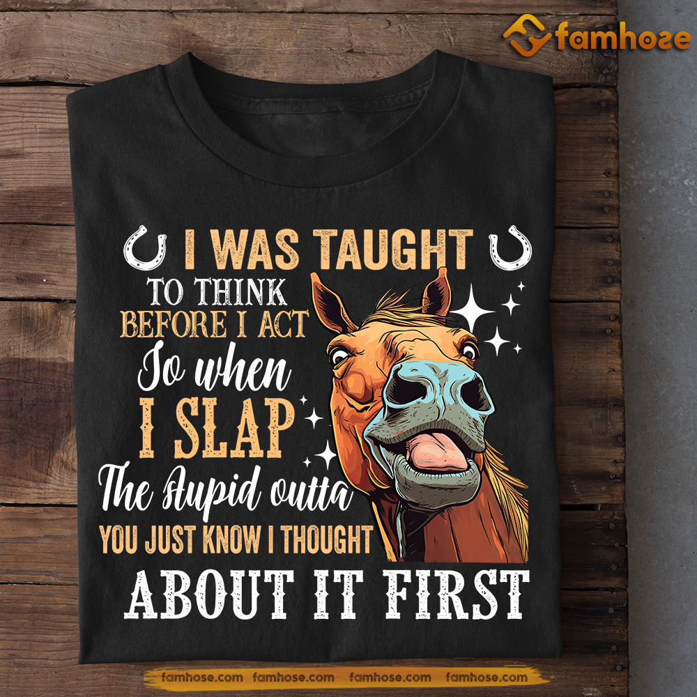 Funny Horse T-shirt, I Was Taught To Think Before I Act, Gift For Horse Lover, Horse Riders, Equestrians