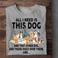 Funny Dog T-shirt, All I Need Is This Dog Other Dog, Gift For Dog Lovers, Dog Owners, Dog Tees