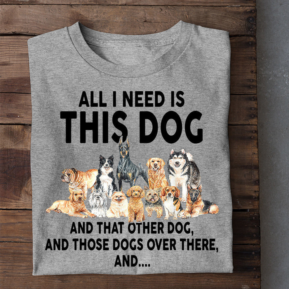 Funny Dog T-shirt, All I Need Is This Dog Other Dog, Gift For Dog Lovers, Dog Owners, Dog Tees