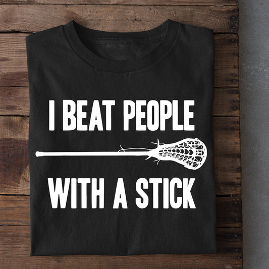 Funny Lacrosse T-shirt, I Beat People With A Stick, Gift For Lacrosse Lovers, Lacrosse Players