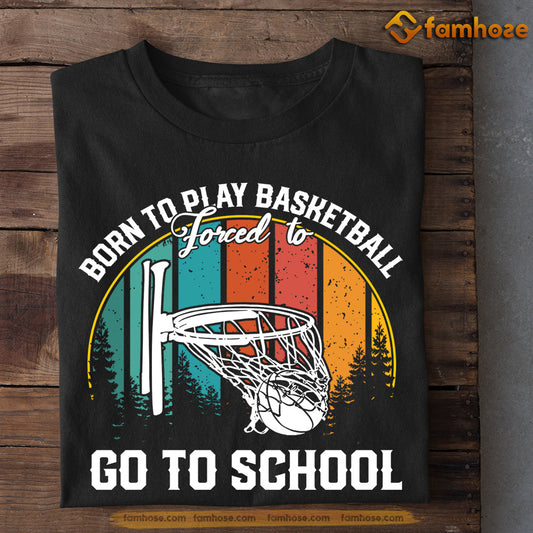Vintage Basketball T-shirt, Born To Play Basketball Forced To Go To School, Back To School Gift For Basketball Lovers, Basketball Tees