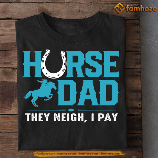 Funny Horse T-shirt, Horse Dad They Neigh I Pay, Father's Day Gift For Horse Lovers, Horse Riders, Equestrians