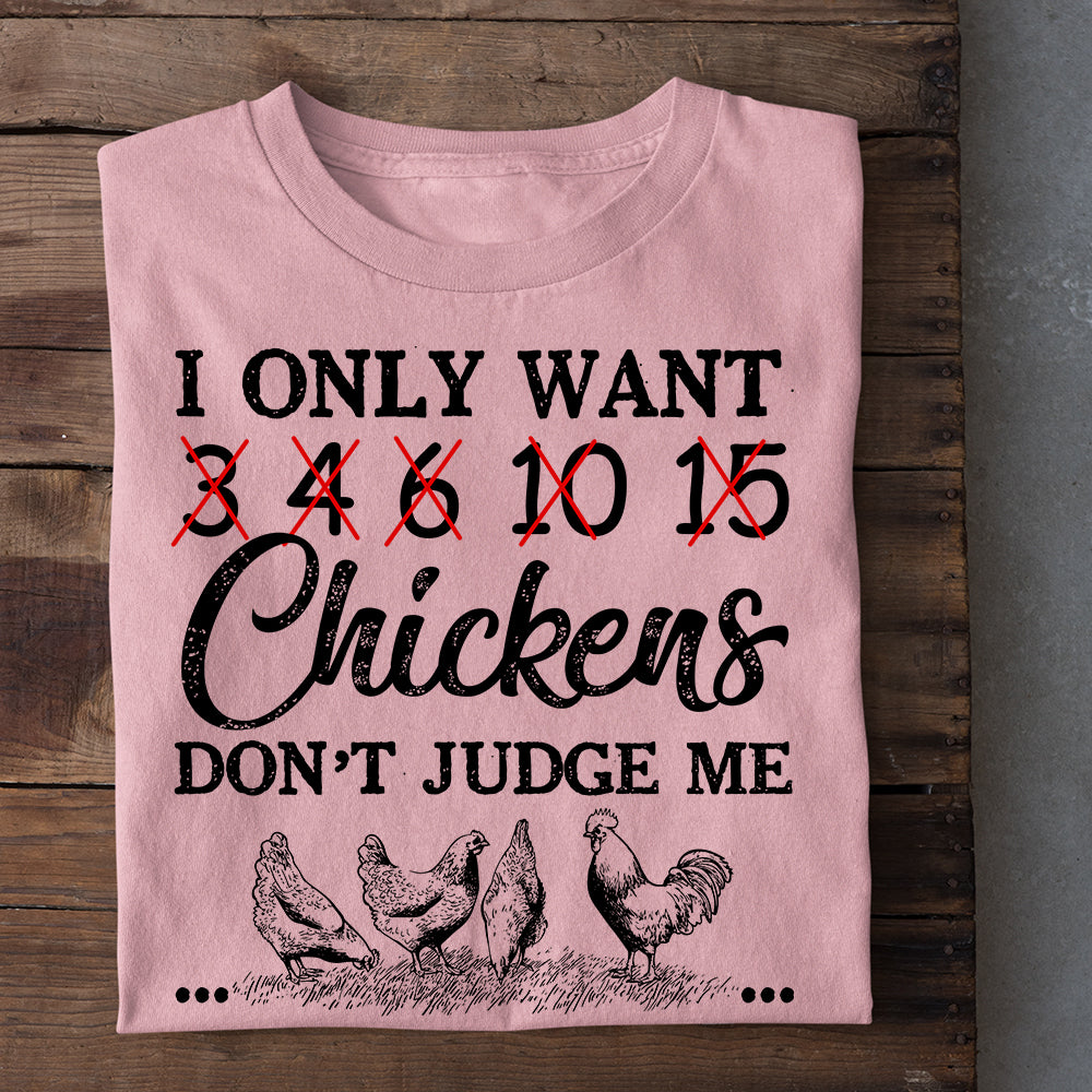 Chicken T-shirt, I Only Want 3 4 15 Chickens Don't Judge Me, Gift For Chicken Lovers, Chicken Tees, Farmers Tees