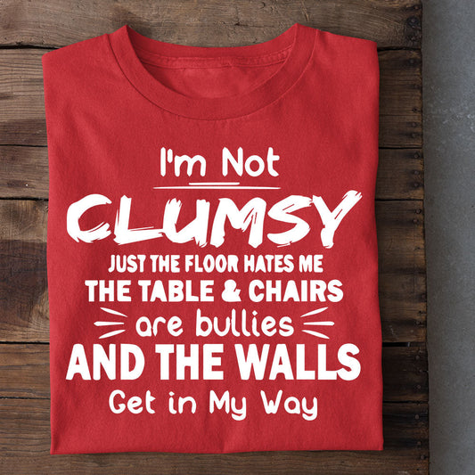 Funny Christmas T-shirt, I'm Not Clumsy Just The Floor Hates Me The Table Chairs Are Bullies The Walls Get In My Way