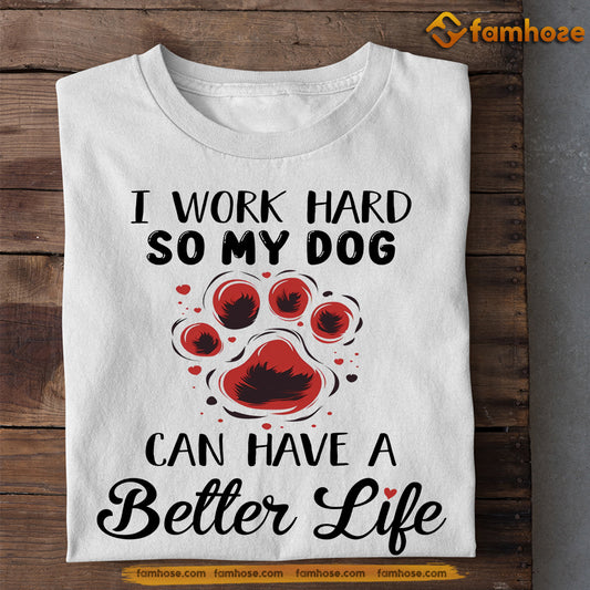 Funny Dog T-shirt, I Work Hard So My Dog Can Have, Gift For Dog Lovers, Dog Owners Tee