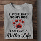 Funny Dog T-shirt, I Work Hard So My Dog Can Have, Gift For Dog Lovers, Dog Owners Tee