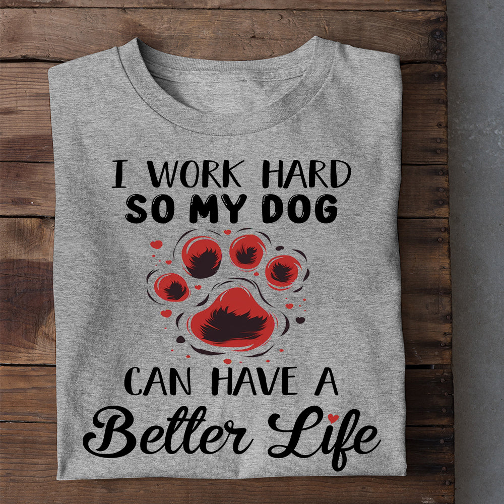 Funny Dog T-shirt, I Work Hard So My Dog Can Have, Gift For Dog Lovers, Dog Owners Tee