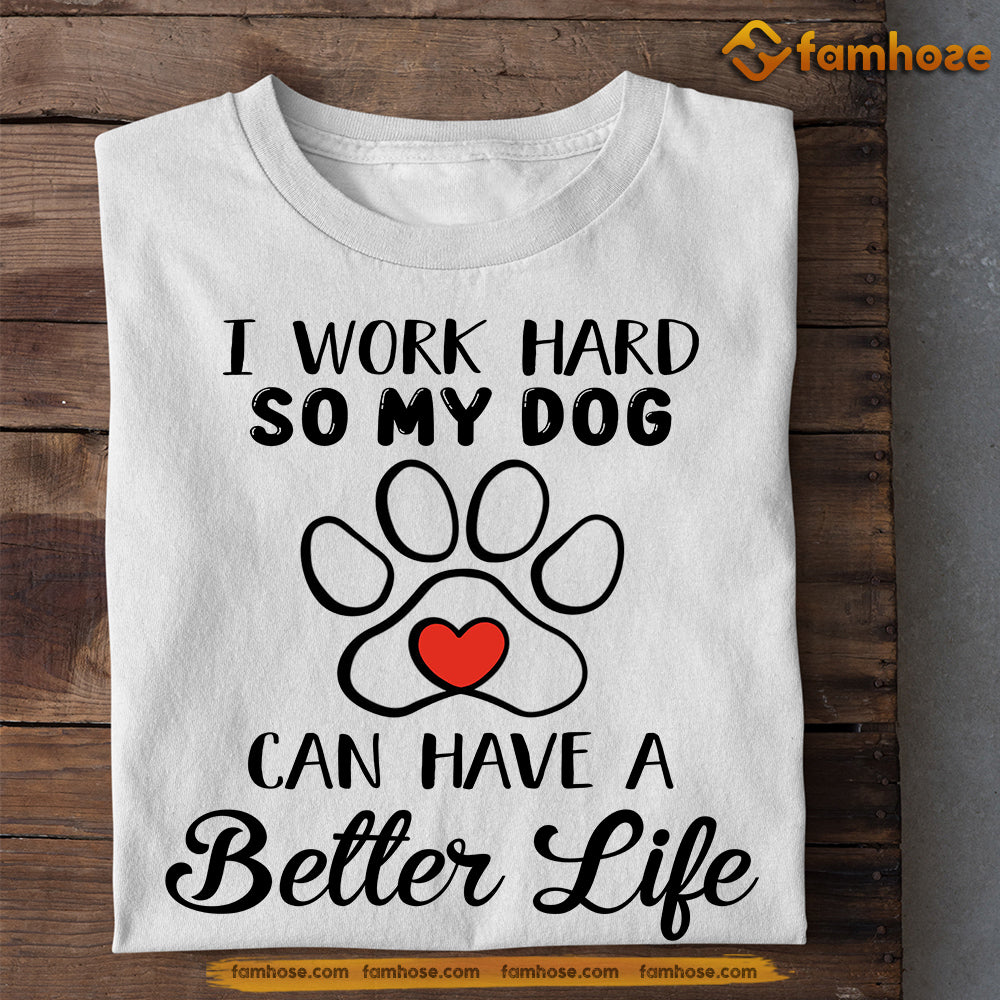 Cute Dog T-shirt, My Dog Can Have A Better Life, Gift For Dog Lovers, Dog Owners Tee